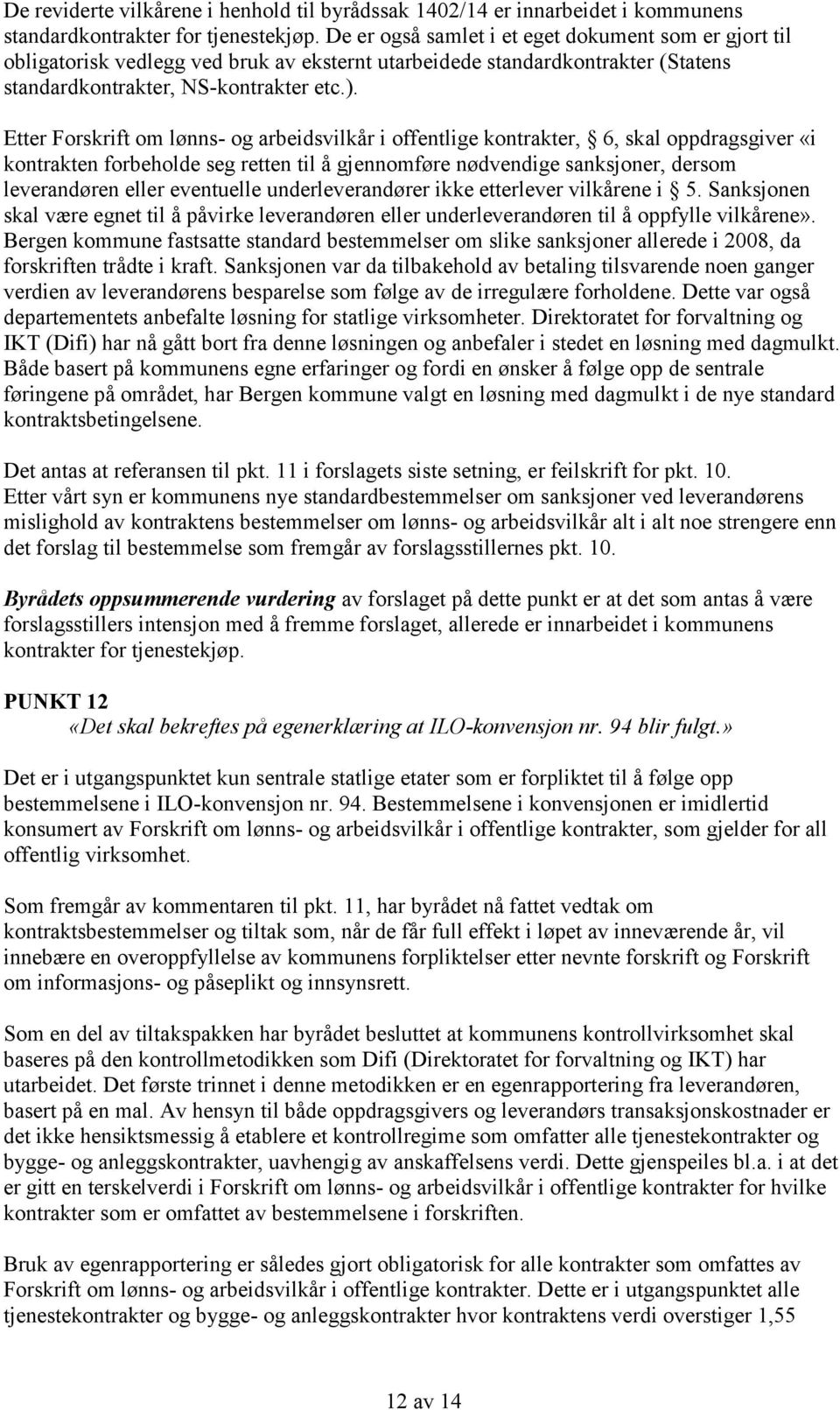 Etter Forskrift om lønns- og arbeidsvilkår i offentlige kontrakter, 6, skal oppdragsgiver «i kontrakten forbeholde seg retten til å gjennomføre nødvendige sanksjoner, dersom leverandøren eller