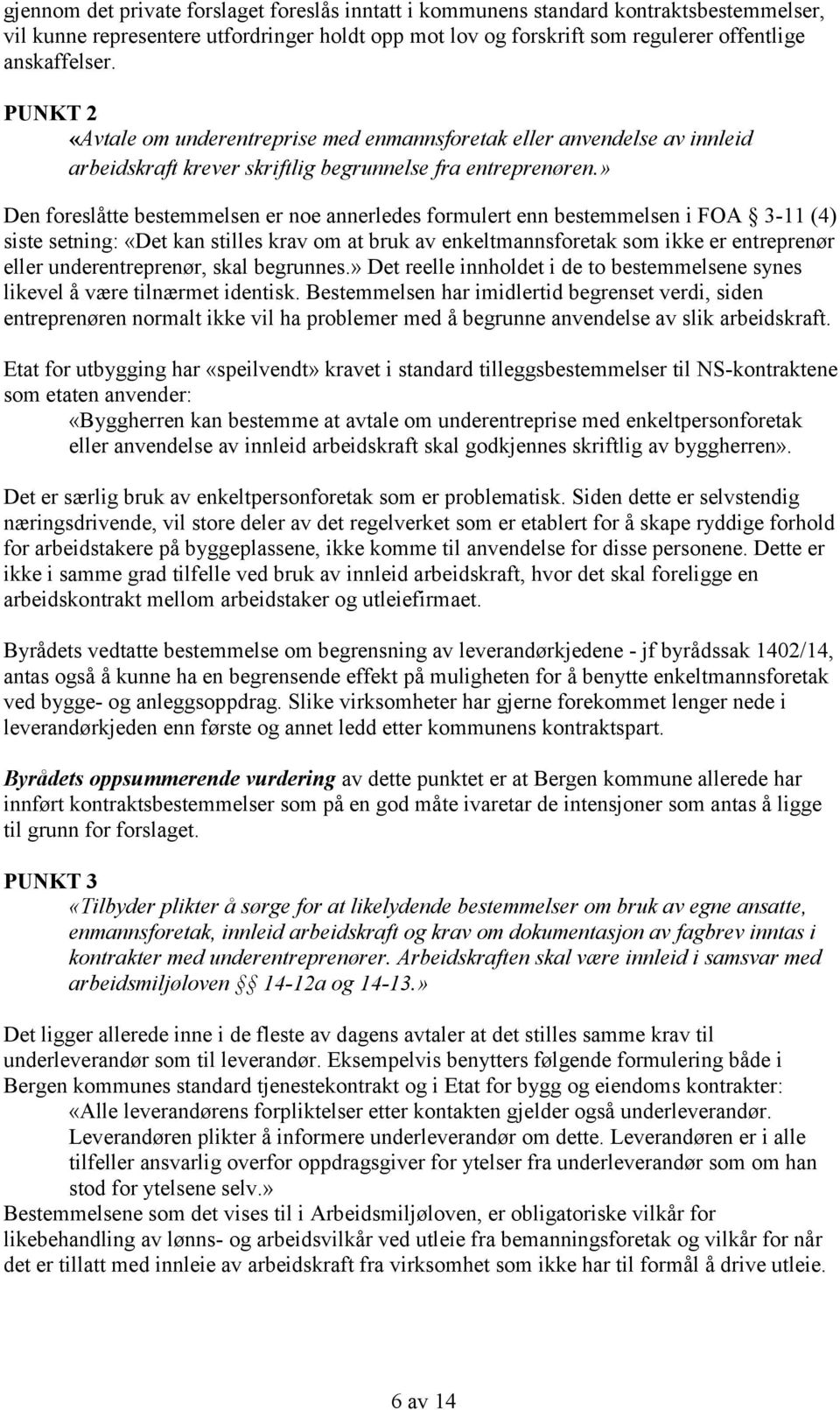 » Den foreslåtte bestemmelsen er noe annerledes formulert enn bestemmelsen i FOA 3-11 (4) siste setning: «Det kan stilles krav om at bruk av enkeltmannsforetak som ikke er entreprenør eller