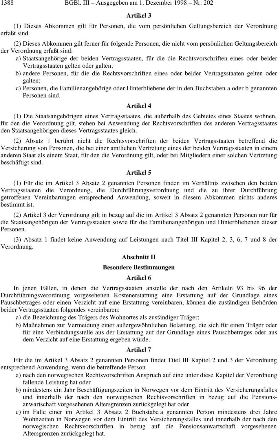 Rechtsvorschriften eines oder beider Vertragsstaaten gelten oder galten; b) andere Personen, für die die Rechtsvorschriften eines oder beider Vertragsstaaten gelten oder galten; c) Personen, die