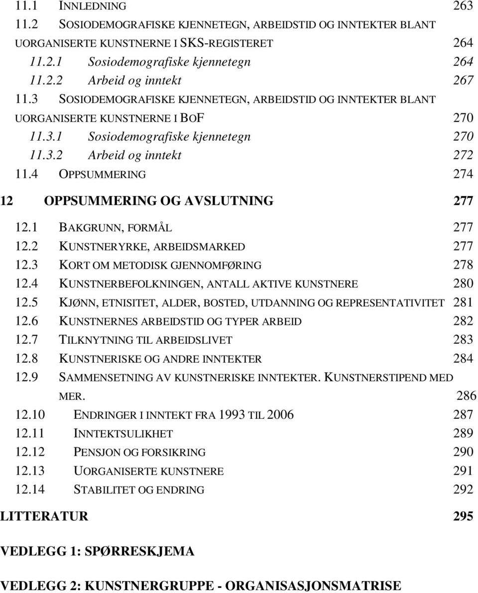 4 OPPSUMMERING 274 12 OPPSUMMERING OG AVSLUTNING 277 12.1 BAKGRUNN, FORMÅL 277 12.2 KUNSTNERYRKE, ARBEIDSMARKED 277 12.3 KORT OM METODISK GJENNOMFØRING 278 12.