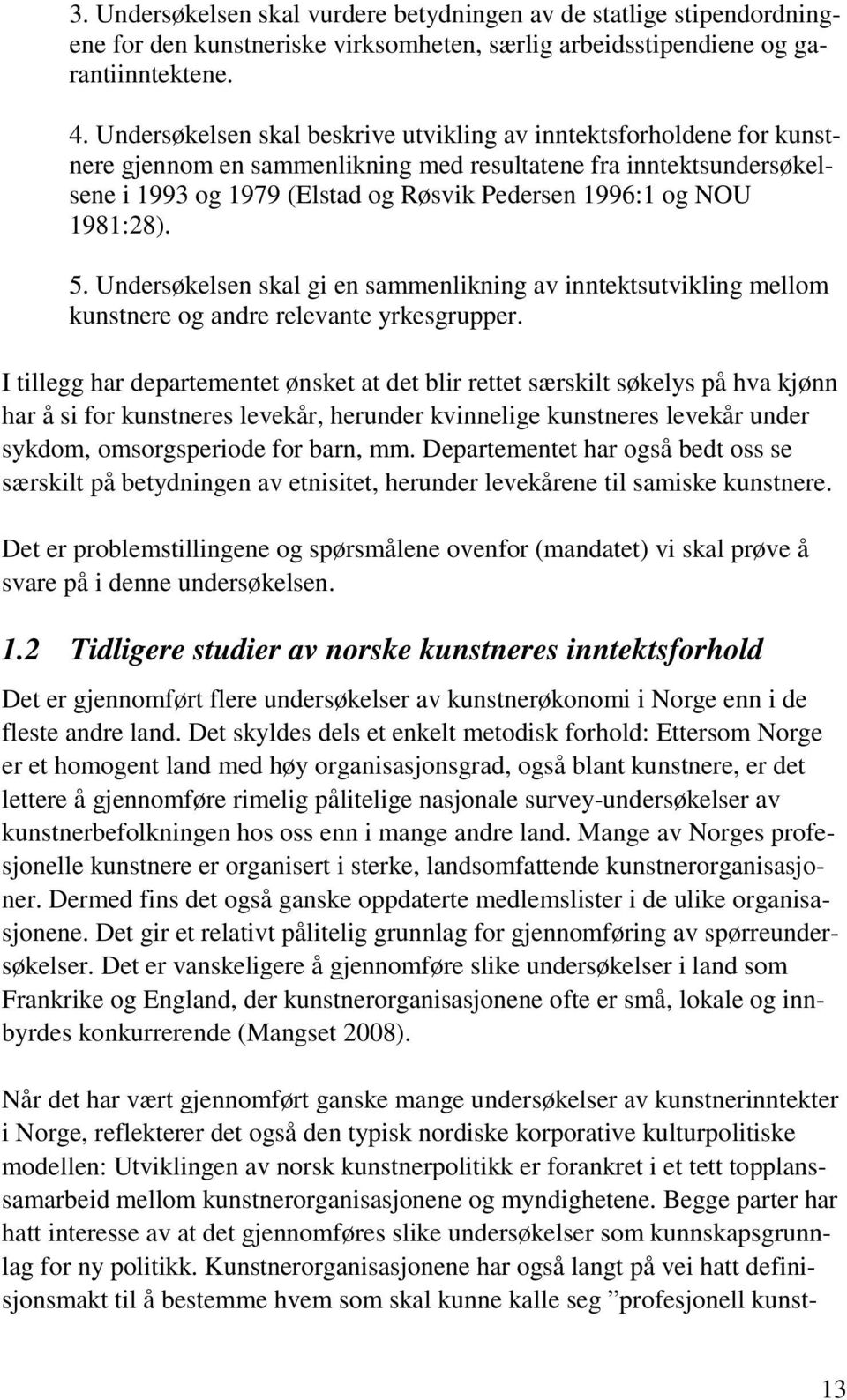 1981:28). 5. Undersøkelsen skal gi en sammenlikning av inntektsutvikling mellom kunstnere og andre relevante yrkesgrupper.