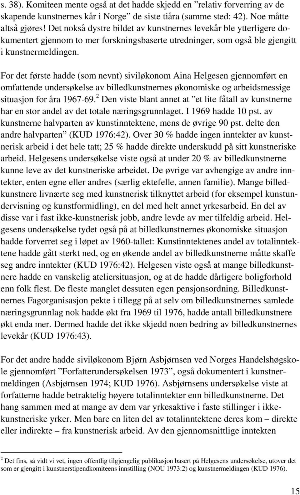 For det første hadde (som nevnt) siviløkonom Aina Helgesen gjennomført en omfattende undersøkelse av billedkunstnernes økonomiske og arbeidsmessige situasjon for åra 1967-69.