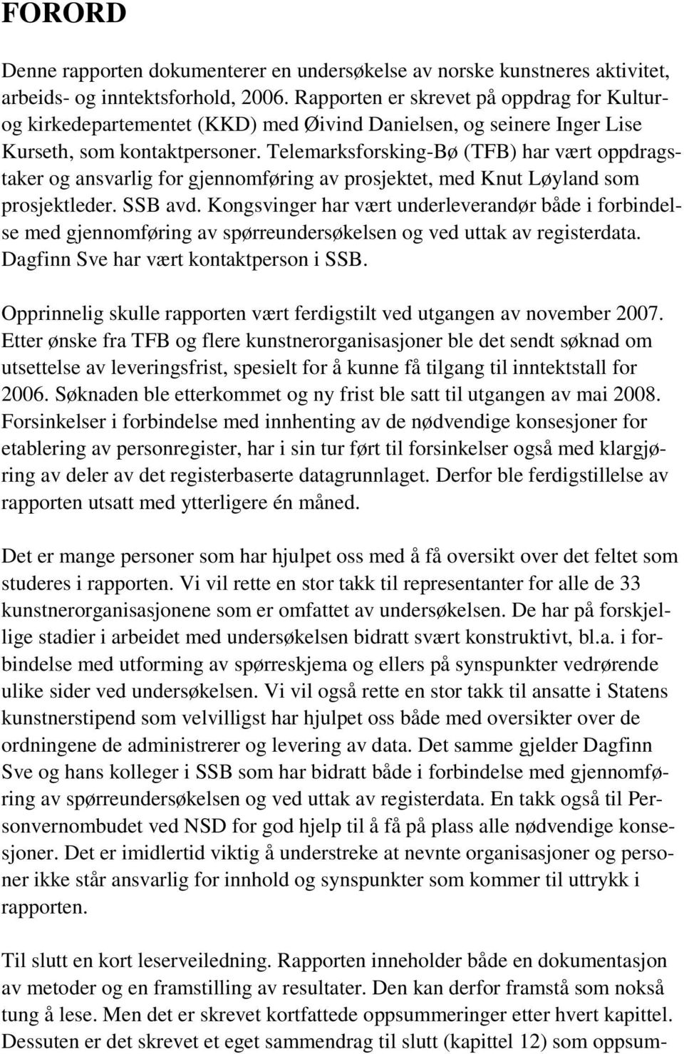 Telemarksforsking-Bø (TFB) har vært oppdragstaker og ansvarlig for gjennomføring av prosjektet, med Knut Løyland som prosjektleder. SSB avd.