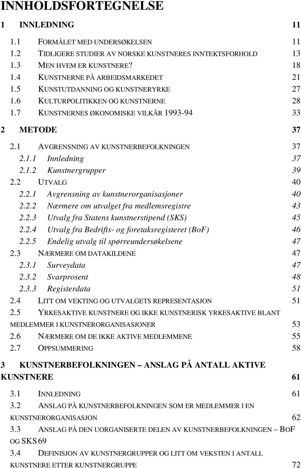 1 AVGRENSNING AV KUNSTNERBEFOLKNINGEN 37 2.1.1 Innledning 37 2.1.2 Kunstnergrupper 39 2.2 UTVALG 40 2.2.1 Avgrensning av kunstnerorganisasjoner 40 2.2.2 Nærmere om utvalget fra medlemsregistre 43 2.2.3 Utvalg fra Statens kunstnerstipend (SKS) 45 2.