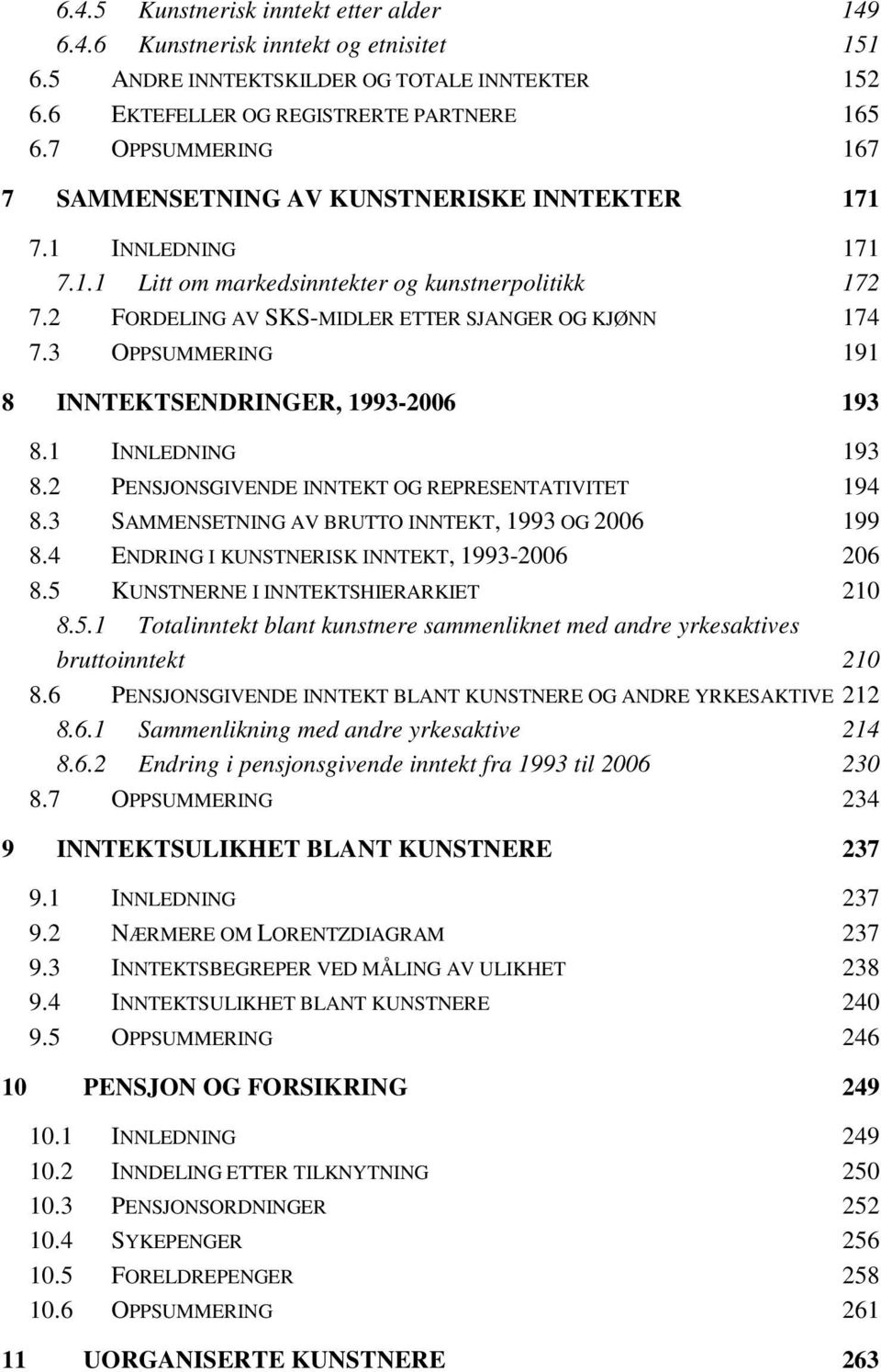 3 OPPSUMMERING 191 8 INNTEKTSENDRINGER, 1993-2006 193 8.1 INNLEDNING 193 8.2 PENSJONSGIVENDE INNTEKT OG REPRESENTATIVITET 194 8.3 SAMMENSETNING AV BRUTTO INNTEKT, 1993 OG 2006 199 8.