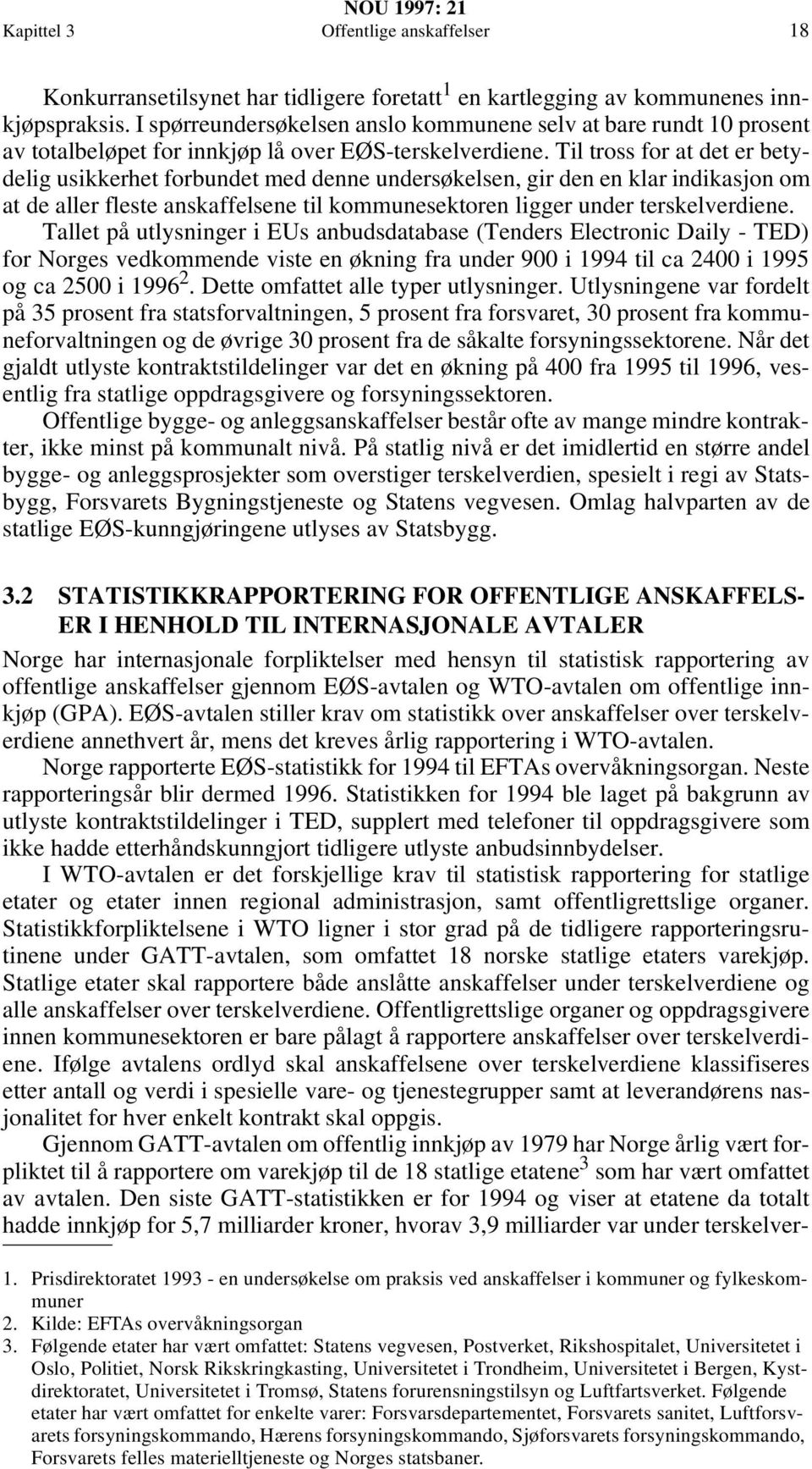 Til tross for at det er betydelig usikkerhet forbundet med denne undersøkelsen, gir den en klar indikasjon om at de aller fleste anskaffelsene til kommunesektoren ligger under terskelverdiene.