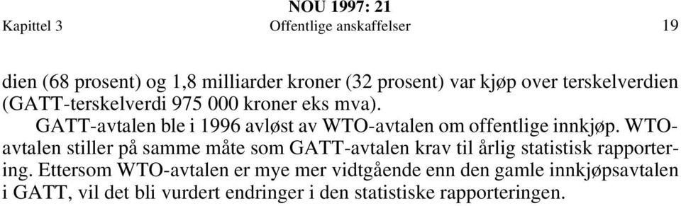 GATT-avtalen ble i 1996 avløst av WTO-avtalen om offentlige innkjøp.