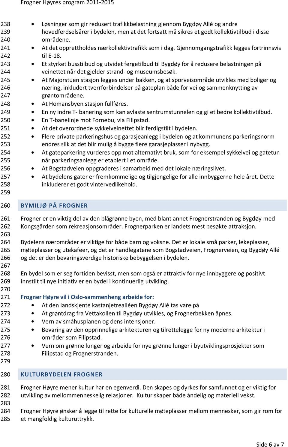 At det opprettholdes nærkollektivtrafikk som i dag. Gjennomgangstrafikk legges fortrinnsvis til E-18.