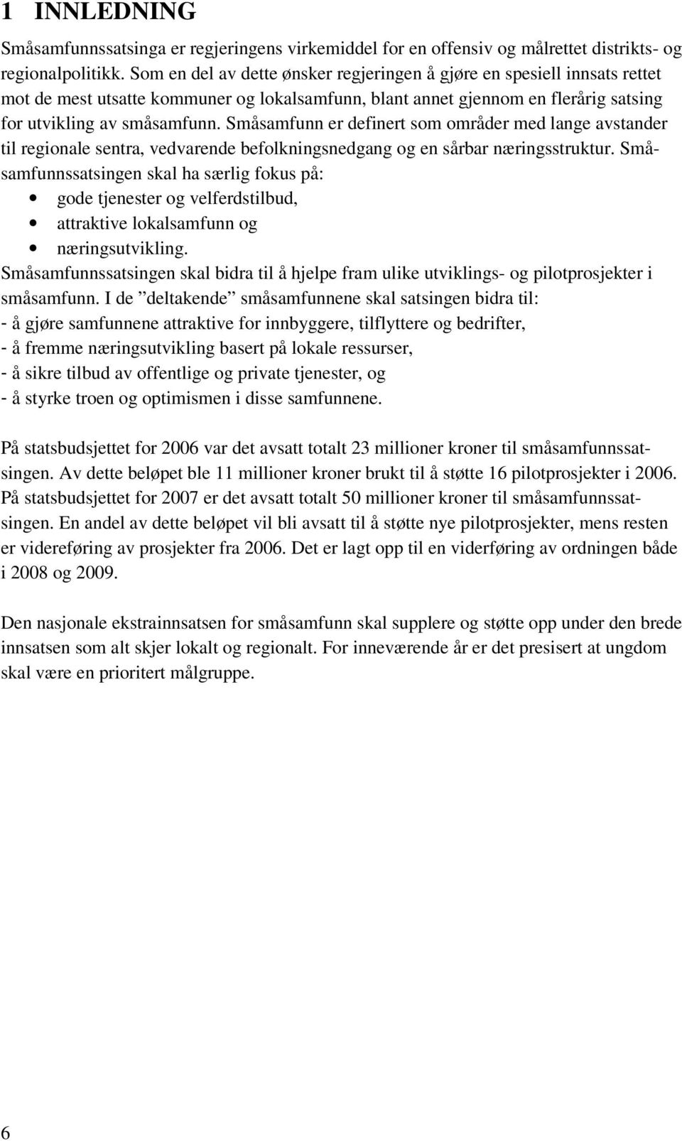 Småsamfunn er definert som områder med lange avstander til regionale sentra, vedvarende befolkningsnedgang og en sårbar næringsstruktur.