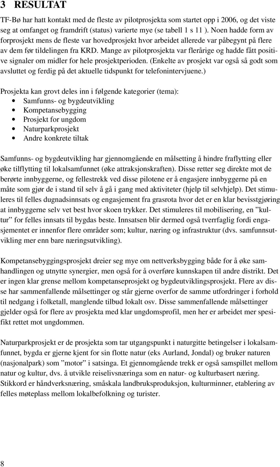 Mange av pilotprosjekta var flerårige og hadde fått positive signaler om midler for hele prosjektperioden.