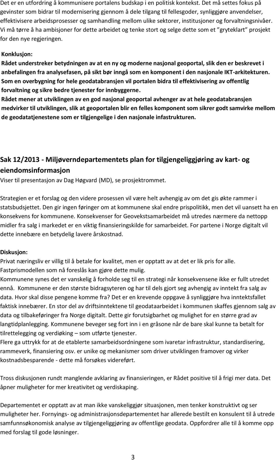 institusjoner og forvaltningsnivåer. Vi må tørre å ha ambisjoner for dette arbeidet og tenke stort og selge dette som et gryteklart prosjekt for den nye regjeringen.