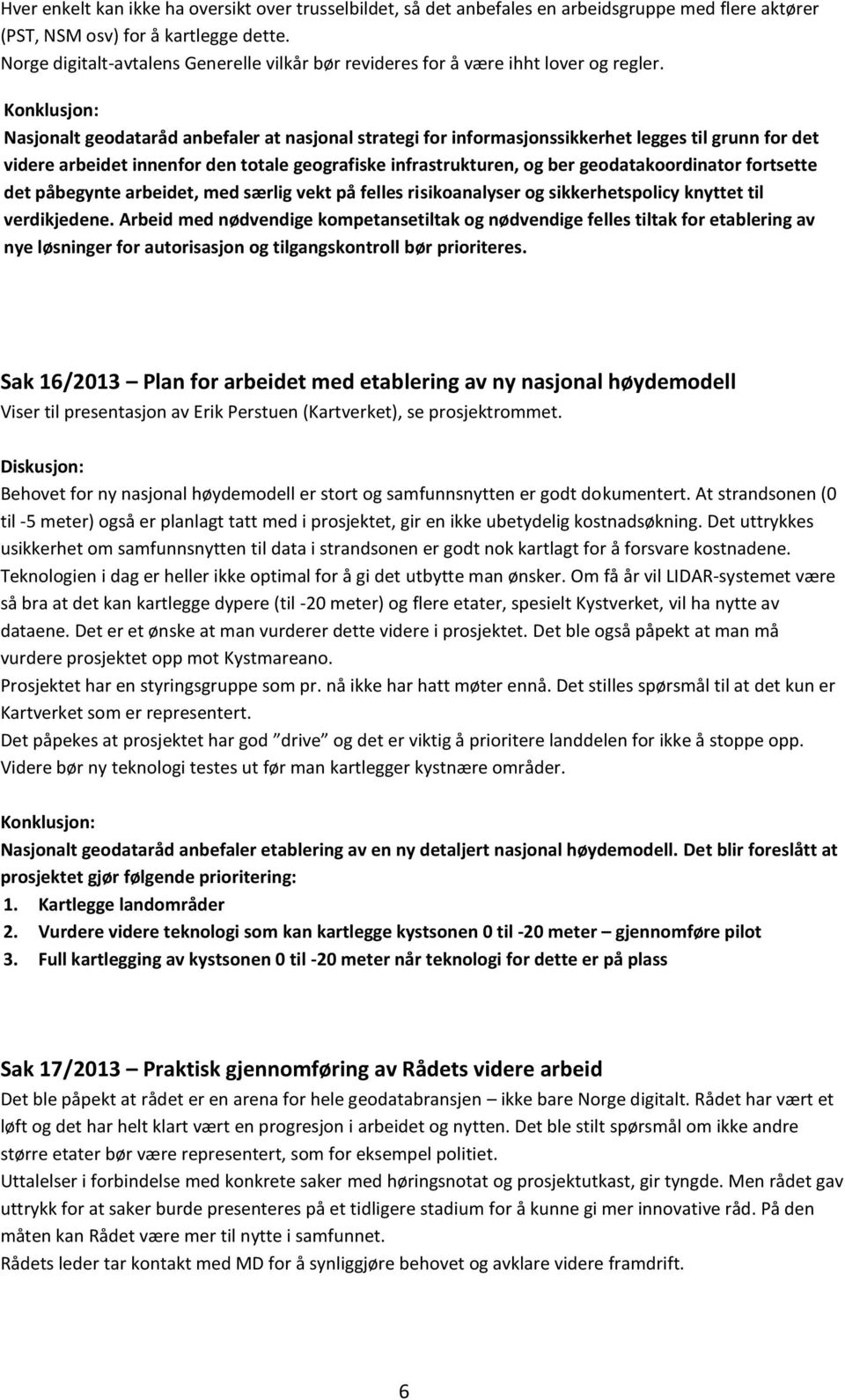 Nasjonalt geodataråd anbefaler at nasjonal strategi for informasjonssikkerhet legges til grunn for det videre arbeidet innenfor den totale geografiske infrastrukturen, og ber geodatakoordinator