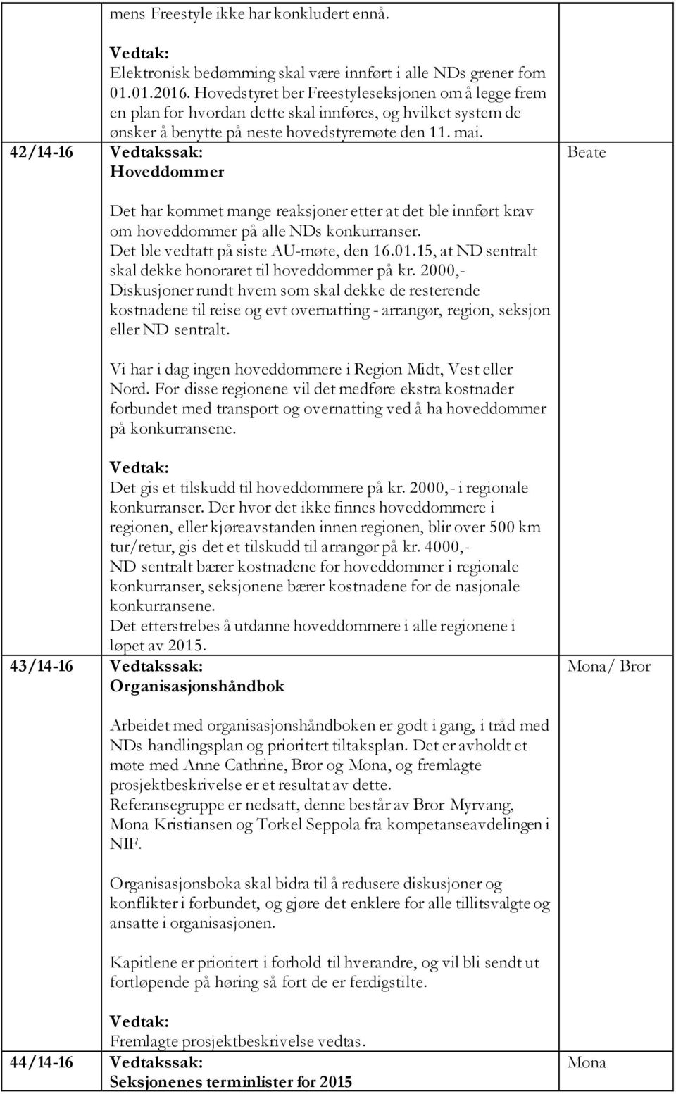 42/14-16 Vedtakssak: Hoveddommer Beate Det har kommet mange reaksjoner etter at det ble innført krav om hoveddommer på alle NDs konkurranser. Det ble vedtatt på siste AU-møte, den 16.01.