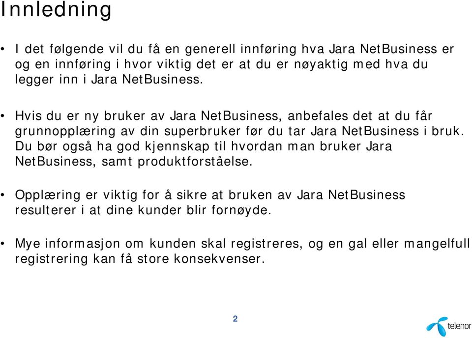 Hvis du er ny bruker av Jara NetBusiness, anbefales det at du får grunnopplæring av din superbruker før du tar Jara NetBusiness i bruk.