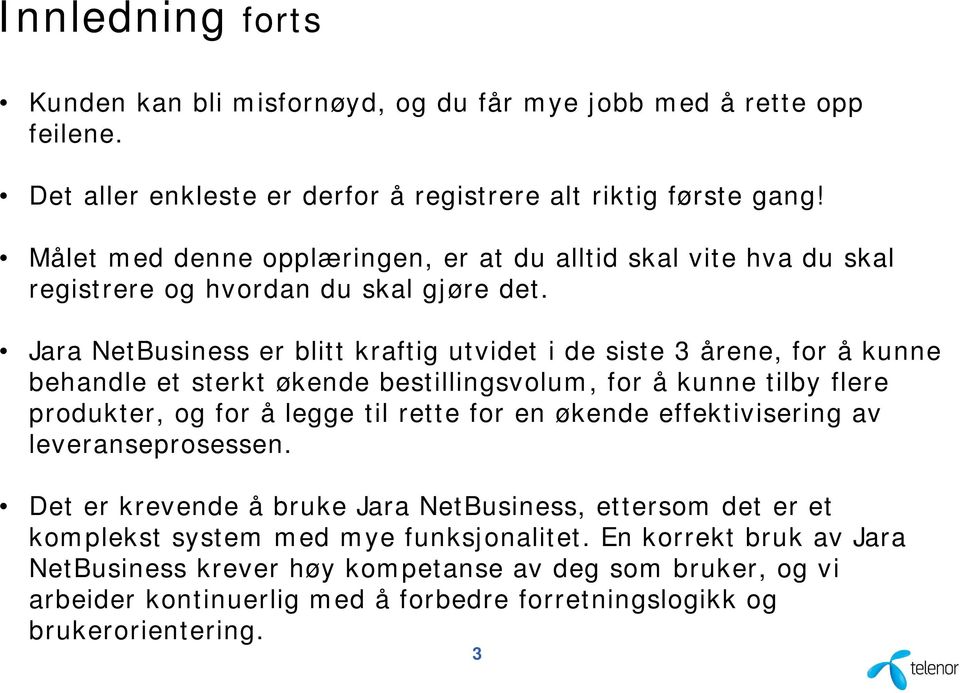 Jara NetBusiness er blitt kraftig utvidet i de siste 3 årene, for å kunne behandle et sterkt økende bestillingsvolum, for å kunne tilby flere produkter, og for å legge til rette for en