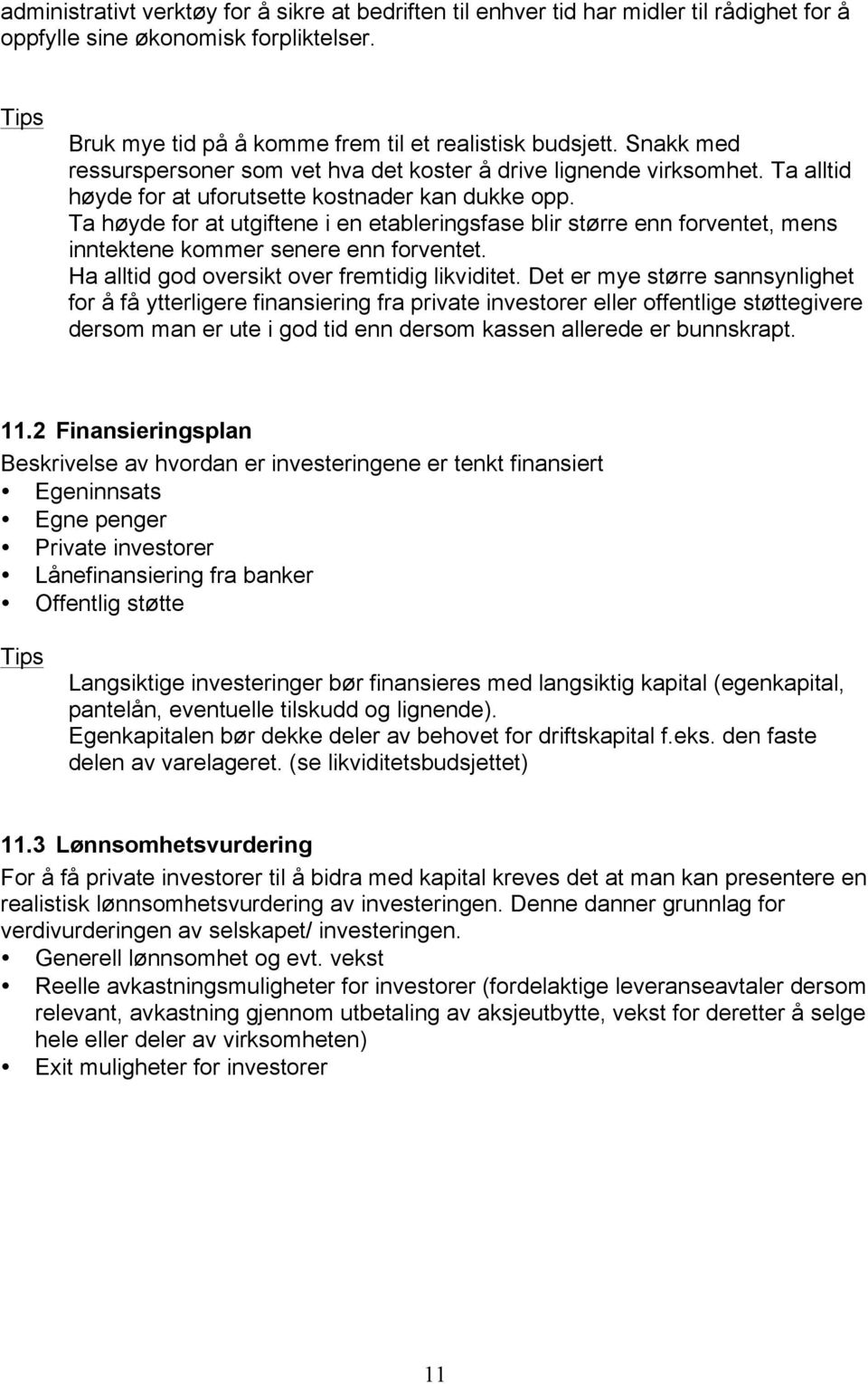 Ta høyde for at utgiftene i en etableringsfase blir større enn forventet, mens inntektene kommer senere enn forventet. Ha alltid god oversikt over fremtidig likviditet.