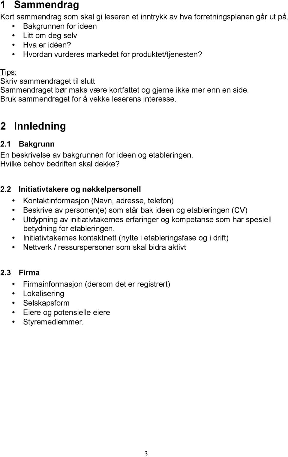 1 Bakgrunn En beskrivelse av bakgrunnen for ideen og etableringen. Hvilke behov bedriften skal dekke? 2.