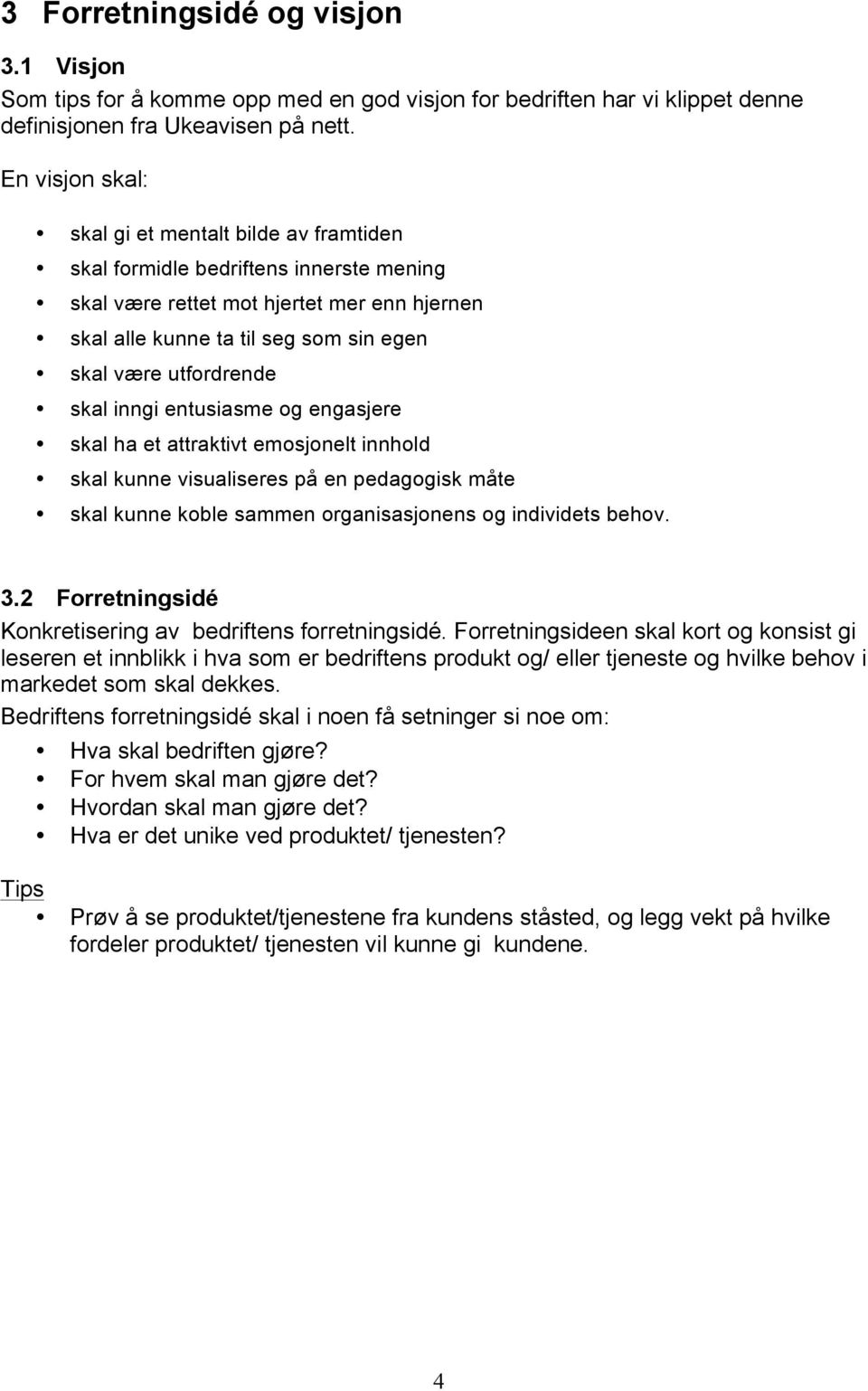 utfordrende skal inngi entusiasme og engasjere skal ha et attraktivt emosjonelt innhold skal kunne visualiseres på en pedagogisk måte skal kunne koble sammen organisasjonens og individets behov. 3.