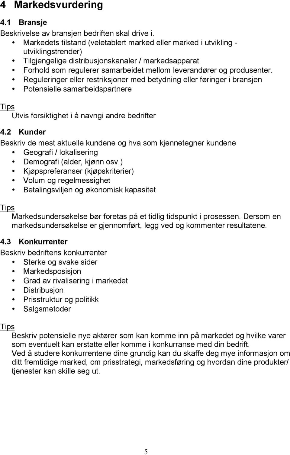 produsenter. Reguleringer eller restriksjoner med betydning eller føringer i bransjen Potensielle samarbeidspartnere Utvis forsiktighet i å navngi andre bedrifter 4.