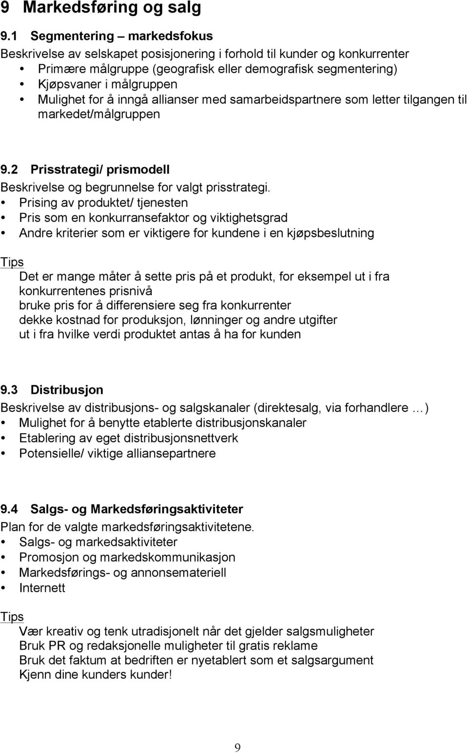 for å inngå allianser med samarbeidspartnere som letter tilgangen til markedet/målgruppen 9.2 Prisstrategi/ prismodell Beskrivelse og begrunnelse for valgt prisstrategi.