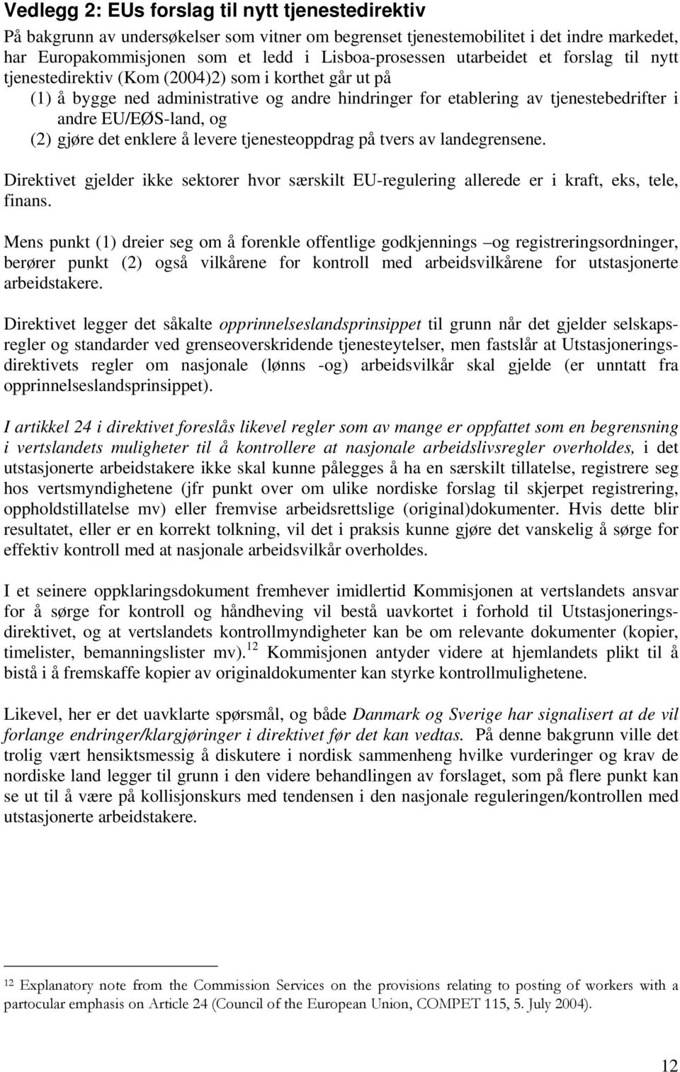 (2) gjøre det enklere å levere tjenesteoppdrag på tvers av landegrensene. Direktivet gjelder ikke sektorer hvor særskilt EU-regulering allerede er i kraft, eks, tele, finans.