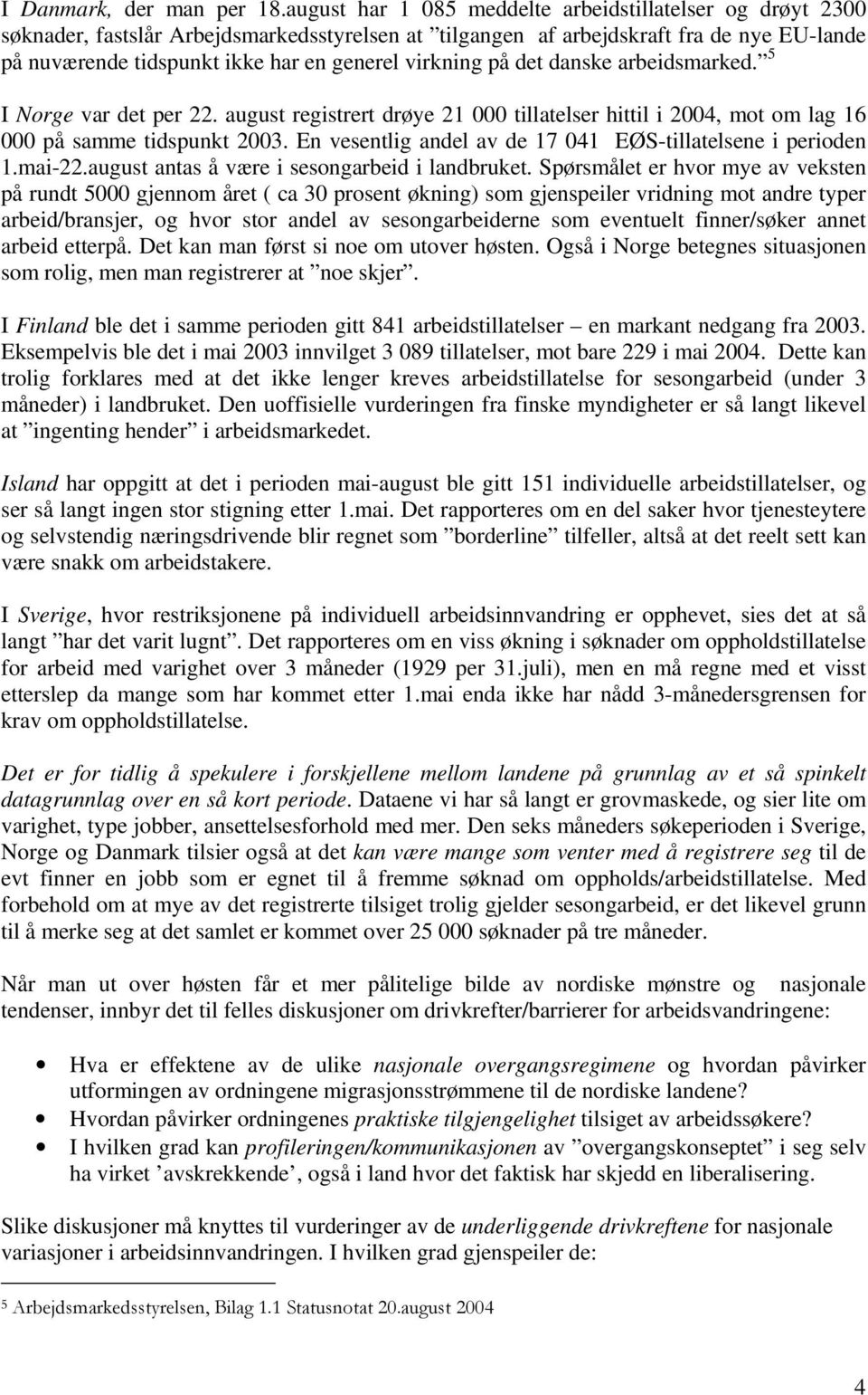virkning på det danske arbeidsmarked. 5 I Norge var det per 22. august registrert drøye 21 000 tillatelser hittil i 2004, mot om lag 16 000 på samme tidspunkt 2003.