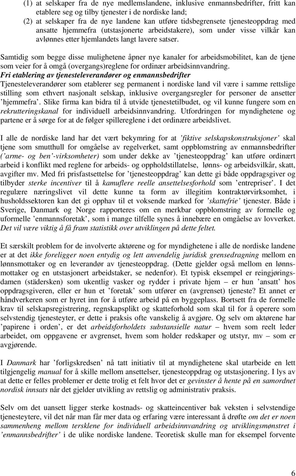 Samtidig som begge disse mulighetene åpner nye kanaler for arbeidsmobilitet, kan de tjene som veier for å omgå (overgangs)reglene for ordinær arbeidsinnvandring.