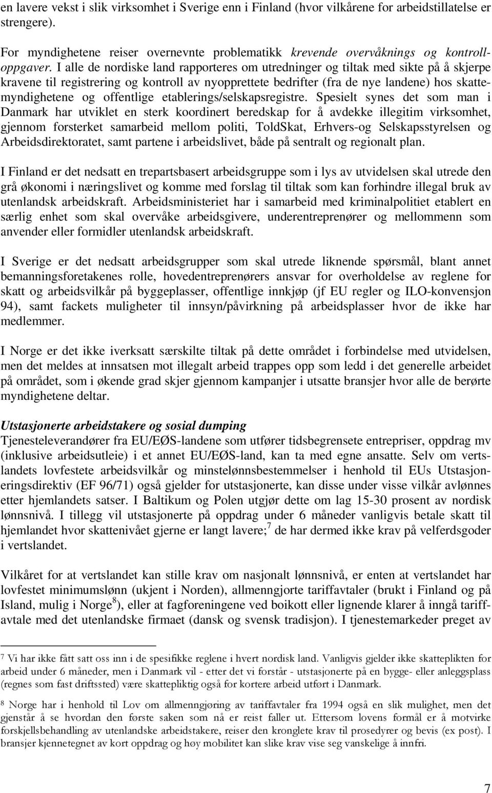 I alle de nordiske land rapporteres om utredninger og tiltak med sikte på å skjerpe kravene til registrering og kontroll av nyopprettete bedrifter (fra de nye landene) hos skattemyndighetene og