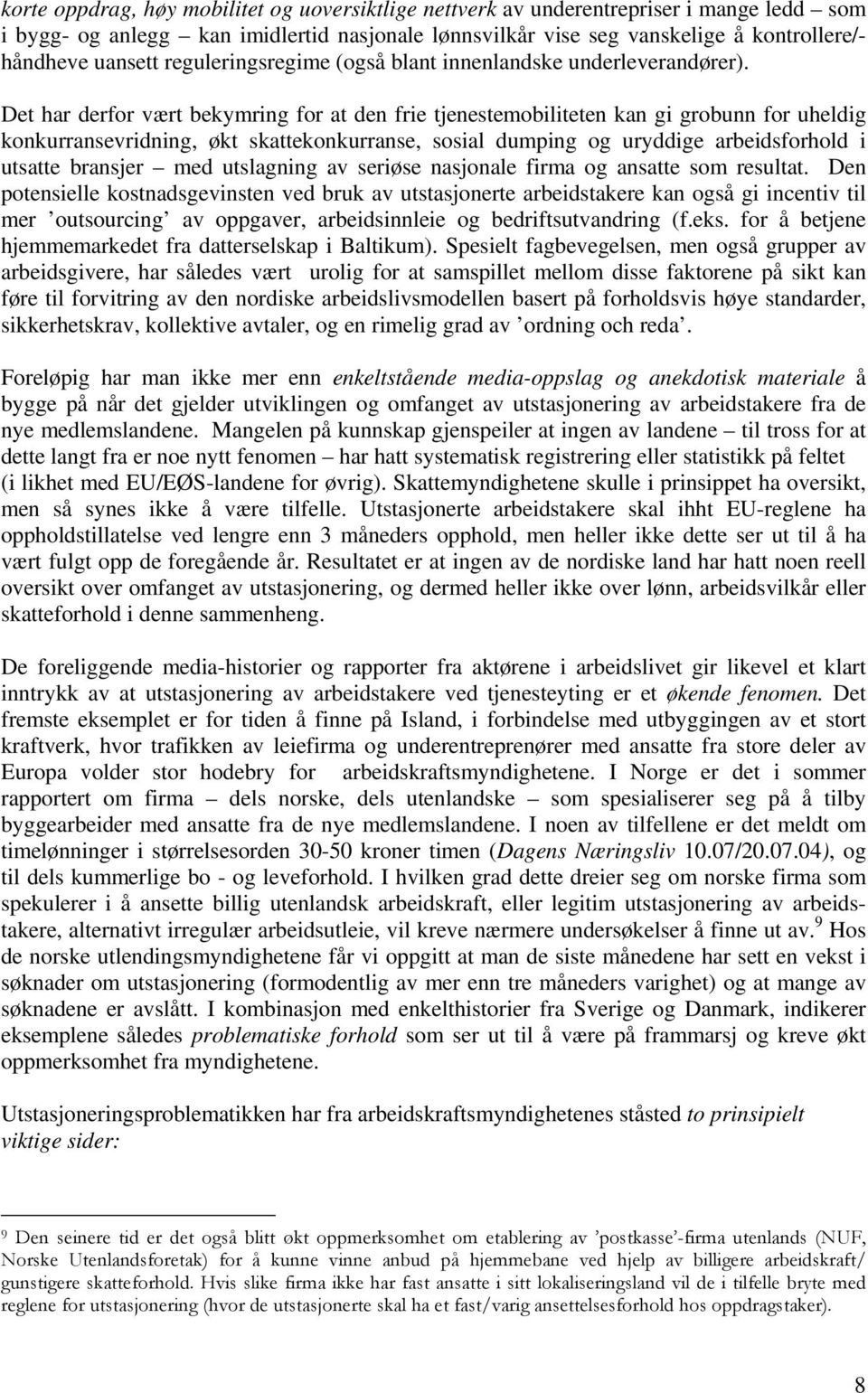 Det har derfor vært bekymring for at den frie tjenestemobiliteten kan gi grobunn for uheldig konkurransevridning, økt skattekonkurranse, sosial dumping og uryddige arbeidsforhold i utsatte bransjer