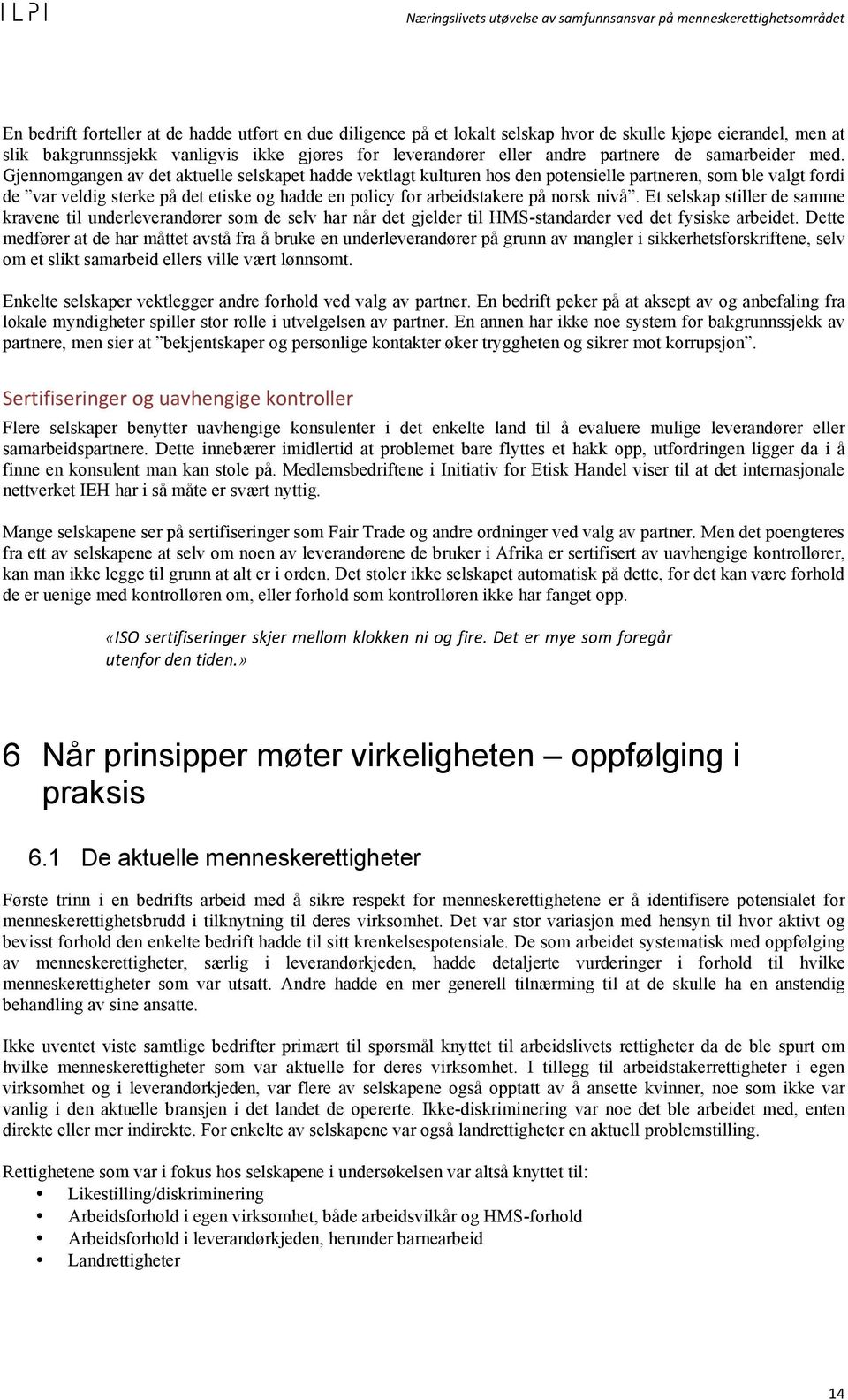 Gjennomgangen av det aktuelle selskapet hadde vektlagt kulturen hos den potensielle partneren, som ble valgt fordi de var veldig sterke på det etiske og hadde en policy for arbeidstakere på norsk