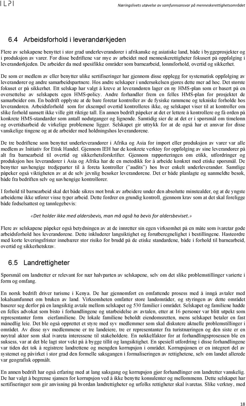 De som er medlem av eller benytter ulike sertifiseringer har gjennom disse opplegg for systematisk oppfølging av leverandører og andre samarbeidspartnere.