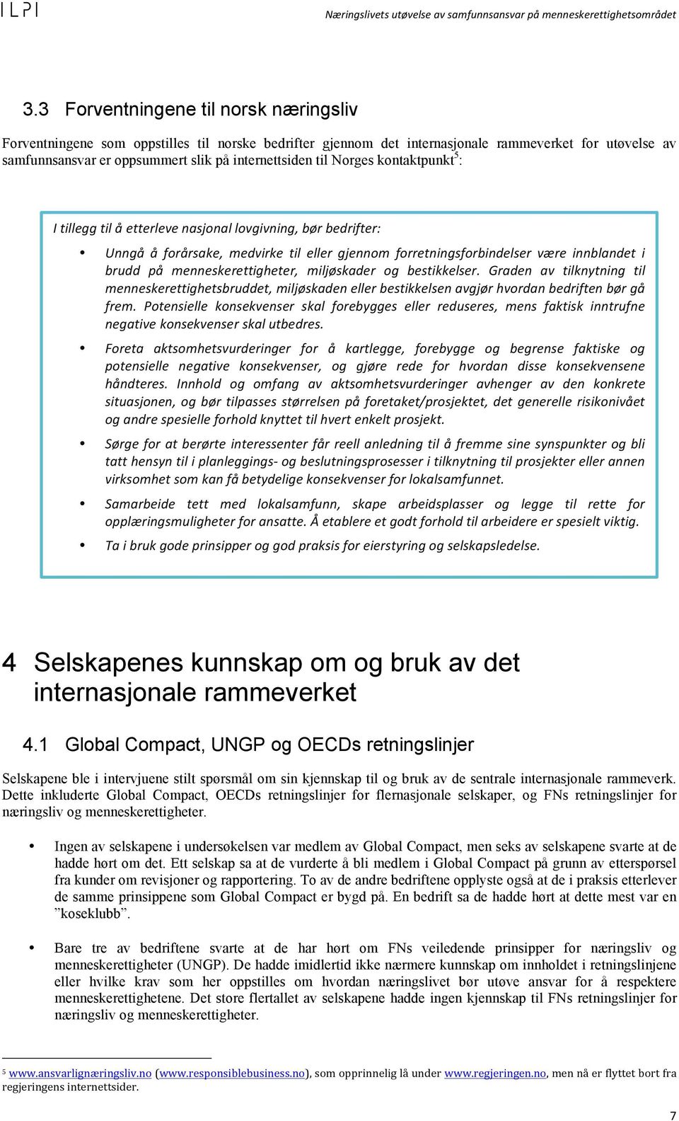 menneskerettigheter, miljøskader og bestikkelser. Graden av tilknytning til menneskerettighetsbruddet, miljøskaden eller bestikkelsen avgjør hvordan bedriften bør gå frem.