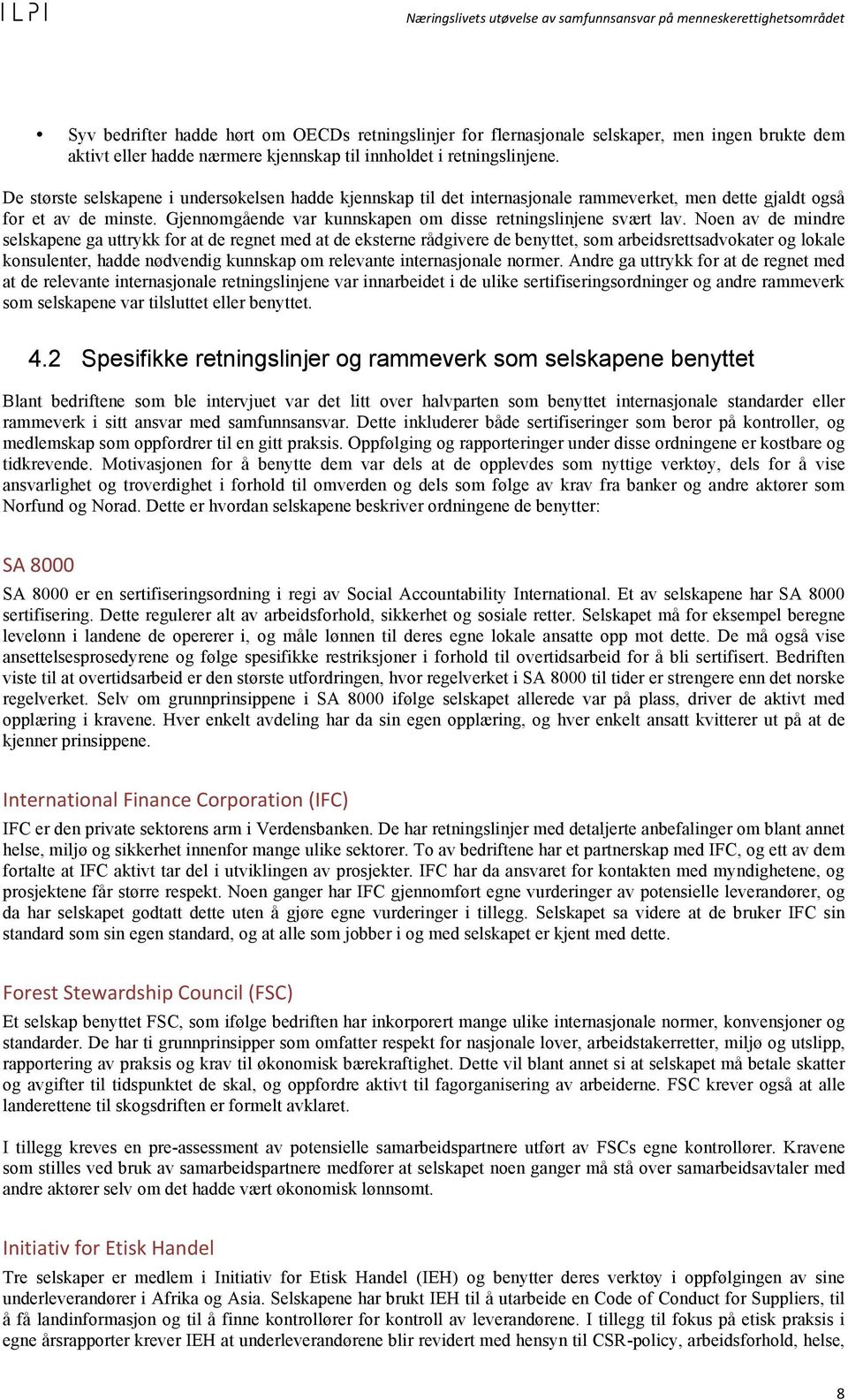 Noen av de mindre selskapene ga uttrykk for at de regnet med at de eksterne rådgivere de benyttet, som arbeidsrettsadvokater og lokale konsulenter, hadde nødvendig kunnskap om relevante