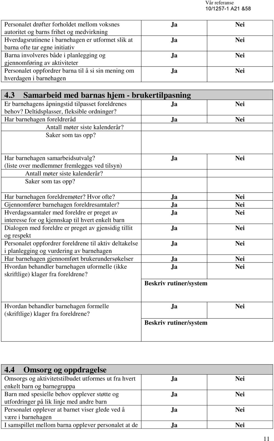 3 Samarbeid med barnas hjem - brukertilpasning Er barnehagens åpningstid tilpasset foreldrenes behov? Deltidsplasser, fleksible ordninger? Har barnehagen foreldreråd Antall møter siste kalenderår?