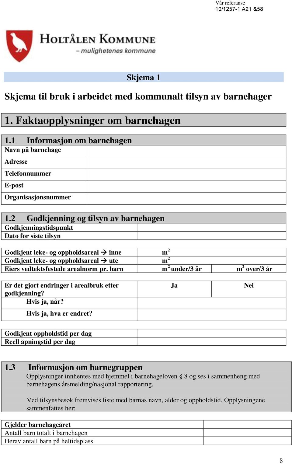 2 Godkjenning og tilsyn av barnehagen Godkjenningstidspunkt Dato for siste tilsyn Godkjent leke- og oppholdsareal inne m 2 Godkjent leke- og oppholdsareal ute m 2 Eiers vedtektsfestede arealnorm pr.