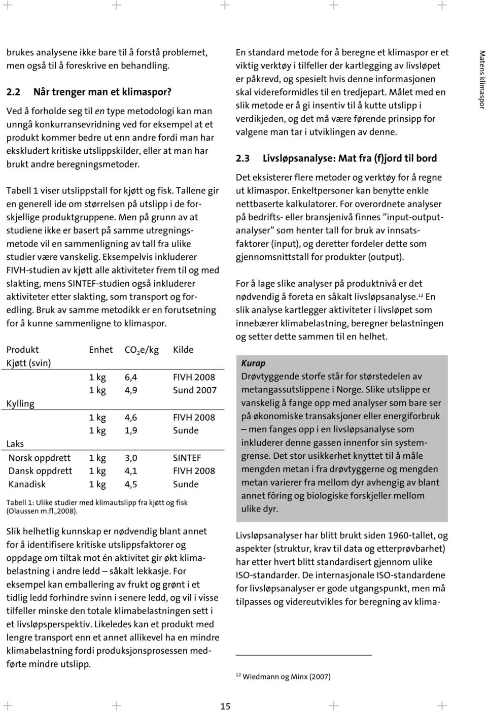 brukt andre beregningsmetoder. Tabell 1 viser utslippstall for kjøtt og fisk. Tallene gir en generell ide om størrelsen på utslipp i de forskjellige produktgruppene.