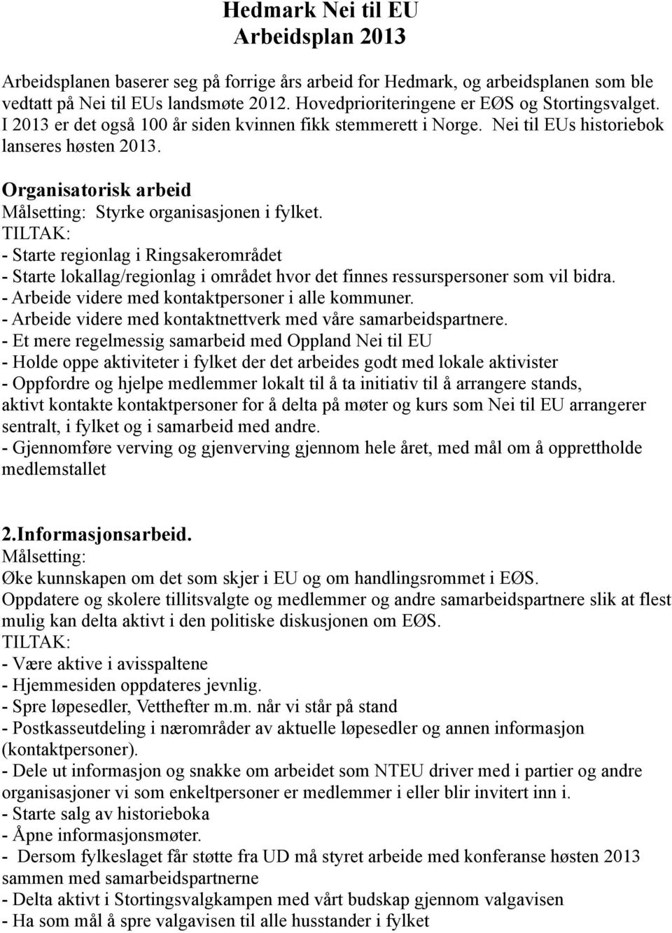 Organisatorisk arbeid Målsetting: Styrke organisasjonen i fylket. TILTAK: - Starte regionlag i Ringsakerområdet - Starte lokallag/regionlag i området hvor det finnes ressurspersoner som vil bidra.