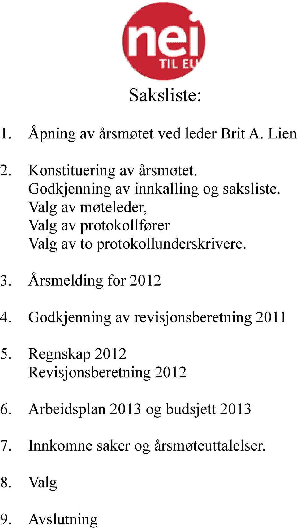 Valg av møteleder, Valg av protokollfører Valg av to protokollunderskrivere. 3. Årsmelding for 2012 4.