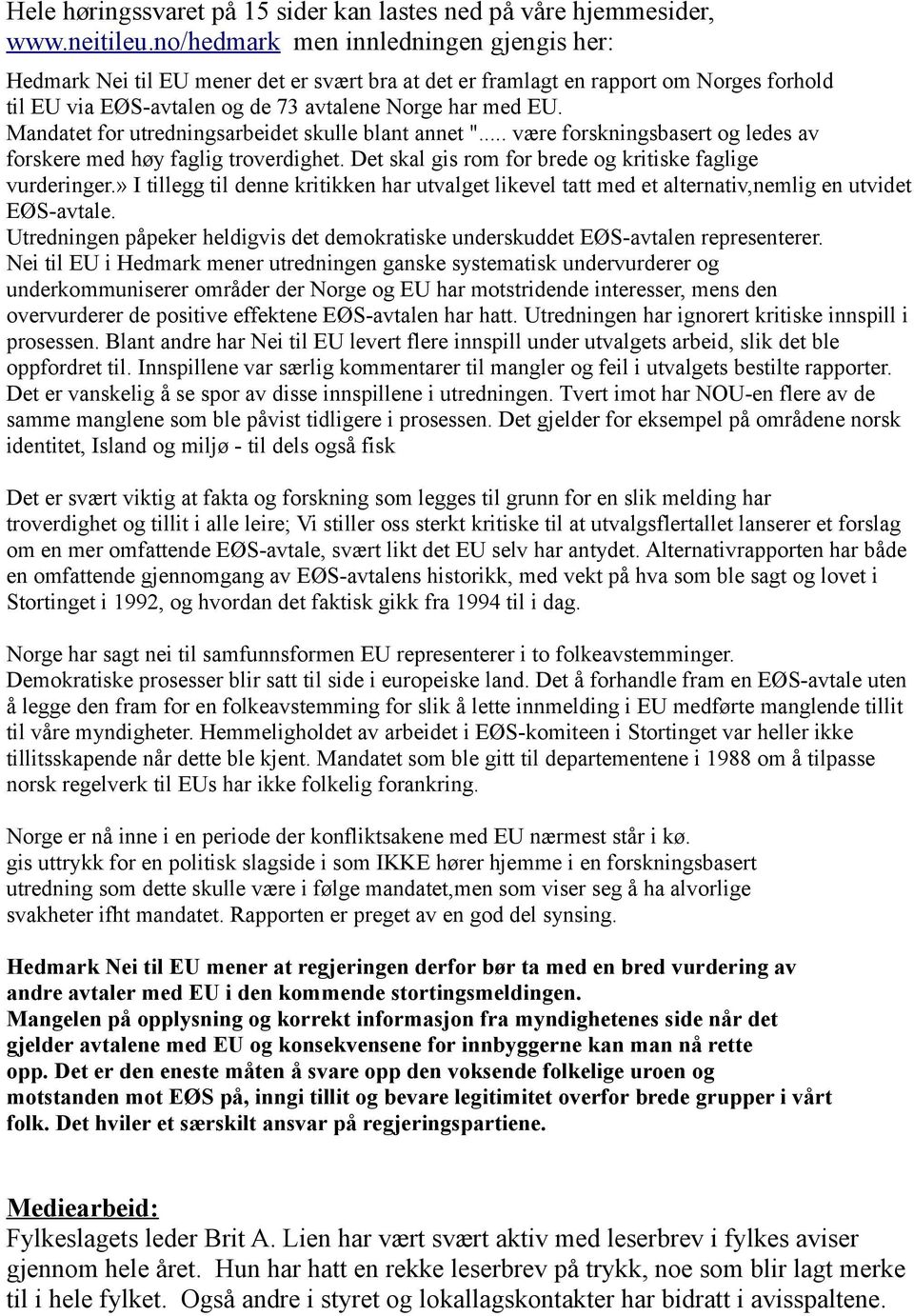 Mandatet for utredningsarbeidet skulle blant annet "... være forskningsbasert og ledes av forskere med høy faglig troverdighet. Det skal gis rom for brede og kritiske faglige vurderinger.