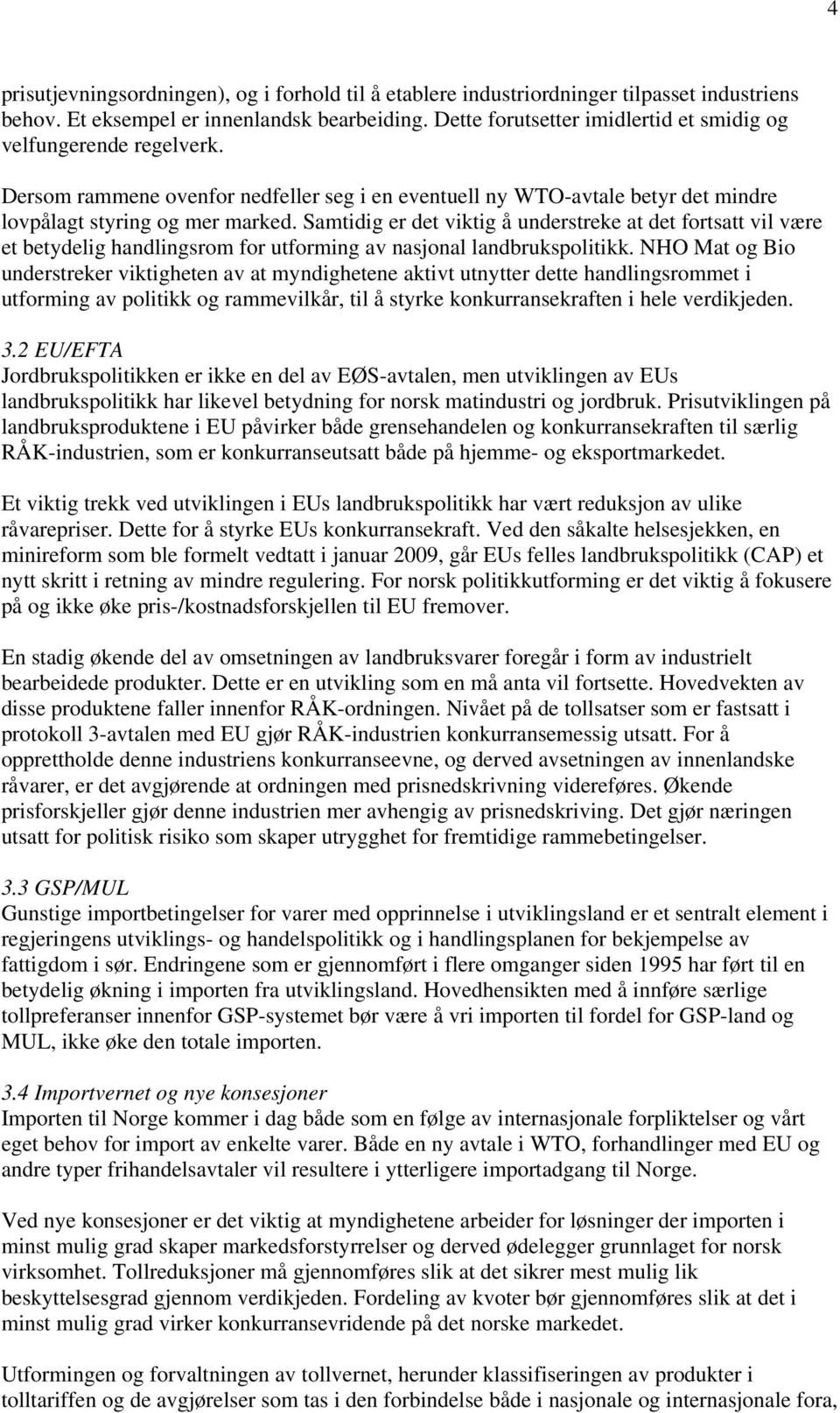 Samtidig er det viktig å understreke at det fortsatt vil være et betydelig handlingsrom for utforming av nasjonal landbrukspolitikk.