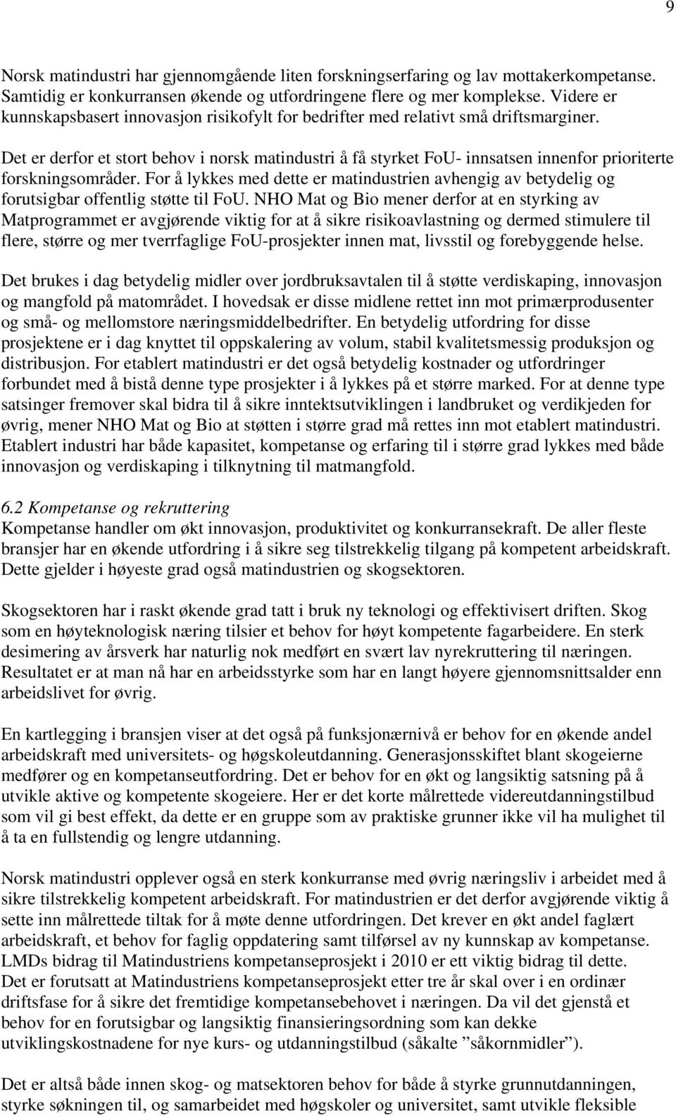 Det er derfor et stort behov i norsk matindustri å få styrket FoU- innsatsen innenfor prioriterte forskningsområder.