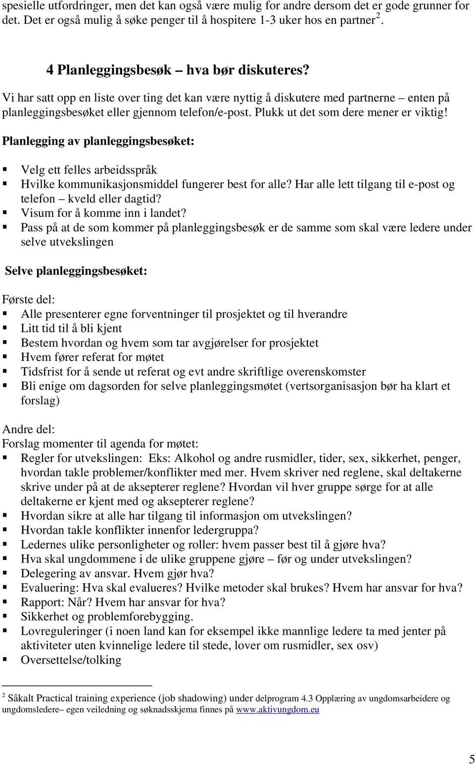 Plukk ut det som dere mener er viktig! Planlegging av planleggingsbesøket: Velg ett felles arbeidsspråk Hvilke kommunikasjonsmiddel fungerer best for alle?