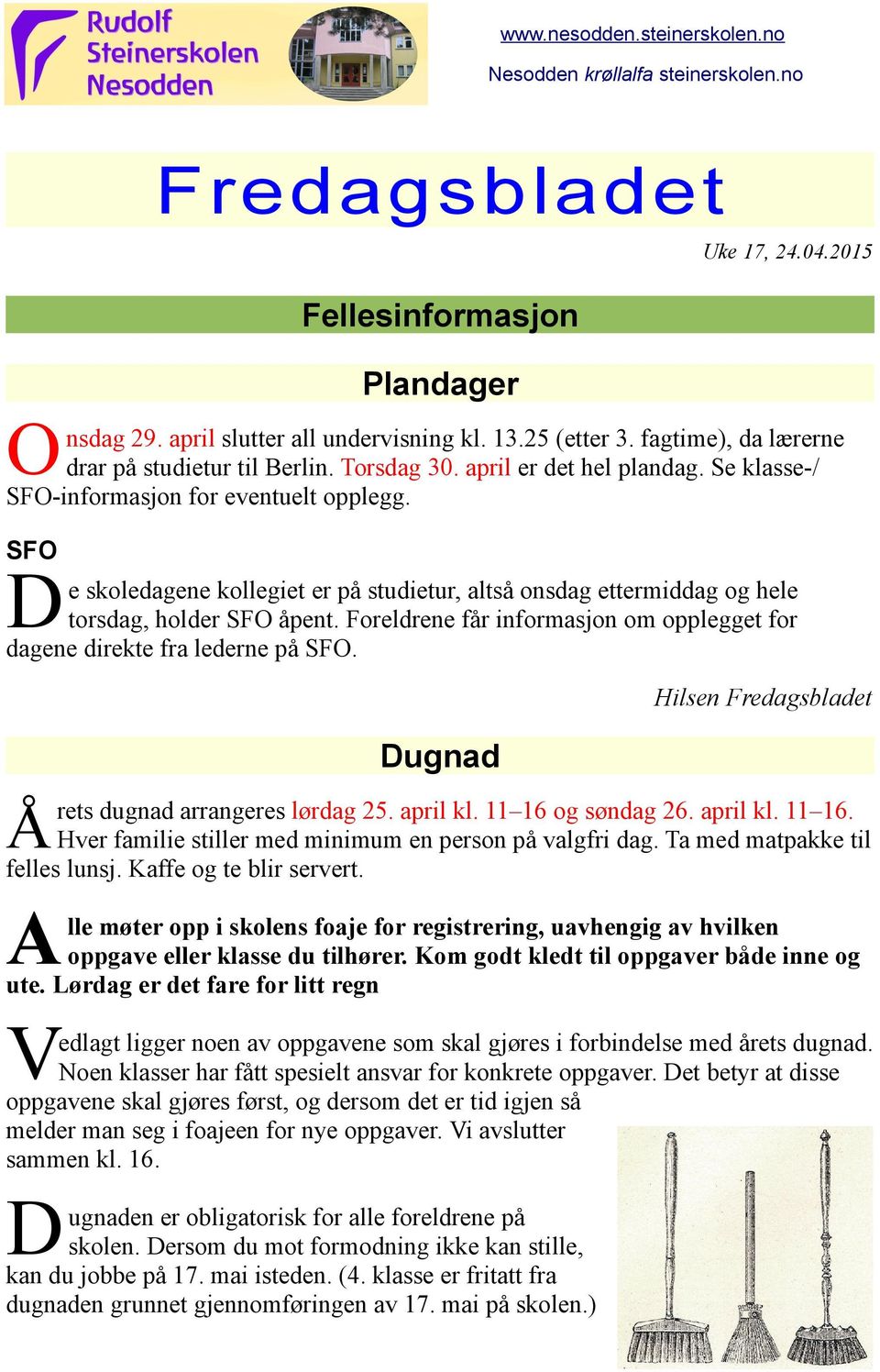 SFO e skoledagene kollegiet er på studietur, altså onsdag ettermiddag og hele torsdag, holder SFO åpent. Foreldrene får informasjon om opplegget for dagene direkte fra lederne på SFO.