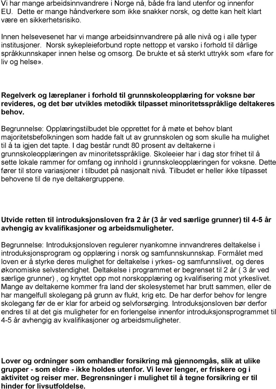 Norsk sykepleieforbund ropte nettopp et varsko i forhold til dårlige språkkunnskaper innen helse og omsorg. De brukte et så sterkt uttrykk som «fare for liv og helse».