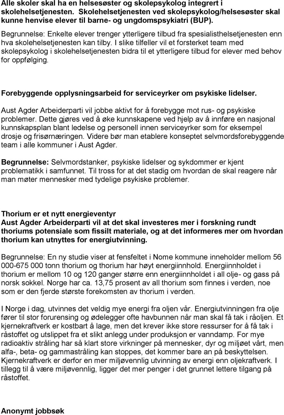 I slike tilfeller vil et forsterket team med skolepsykolog i skolehelsetjenesten bidra til et ytterligere tilbud for elever med behov for oppfølging.