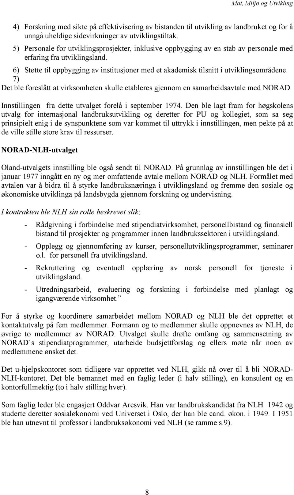 6) Støtte til oppbygging av institusjoner med et akademisk tilsnitt i utviklingsområdene. 7) Det ble foreslått at virksomheten skulle etableres gjennom en samarbeidsavtale med NORAD.