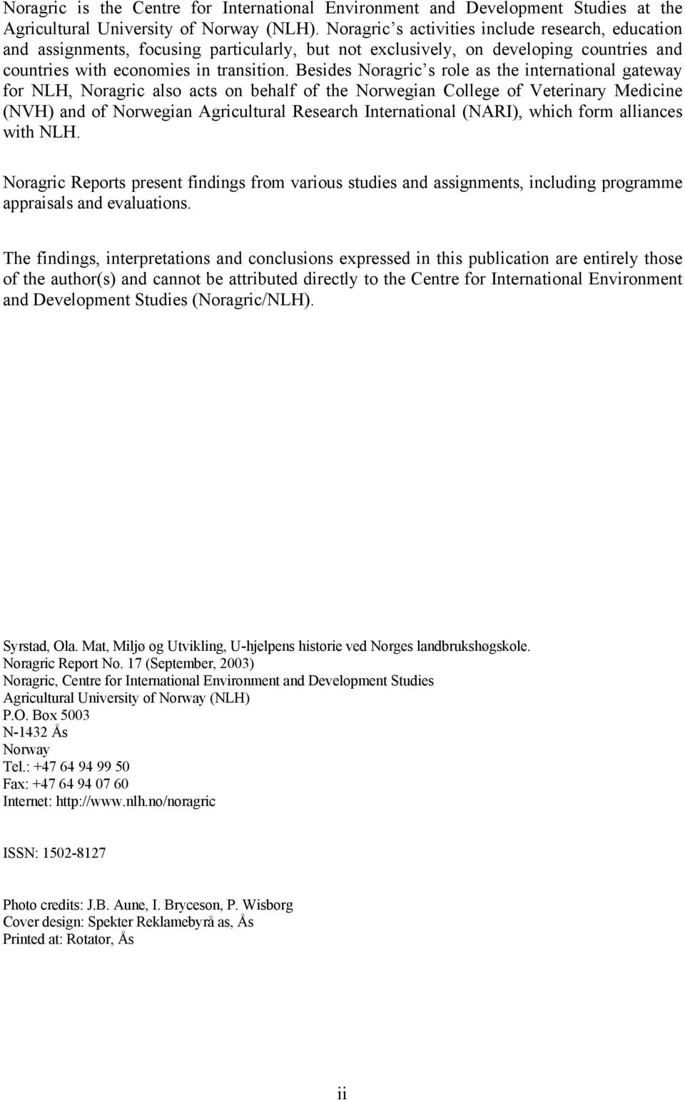 Besides Noragric s role as the international gateway for NLH, Noragric also acts on behalf of the Norwegian College of Veterinary Medicine (NVH) and of Norwegian Agricultural Research International