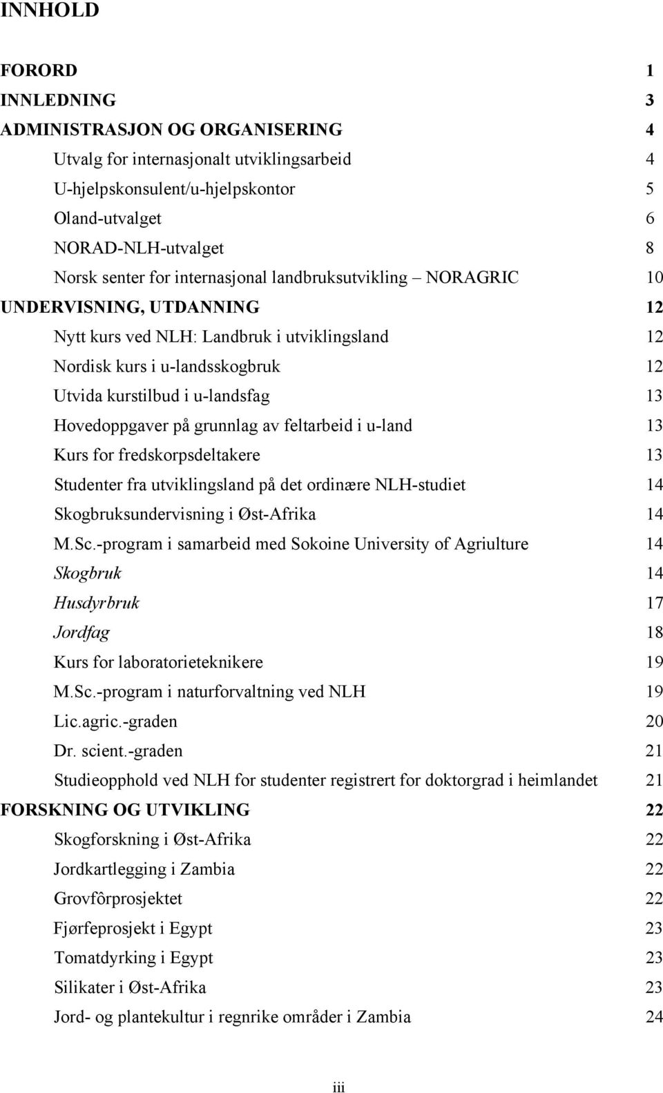 Hovedoppgaver på grunnlag av feltarbeid i u-land 13 Kurs for fredskorpsdeltakere 13 Studenter fra utviklingsland på det ordinære NLH-studiet 14 Skogbruksundervisning i Øst-Afrika 14 M.Sc.