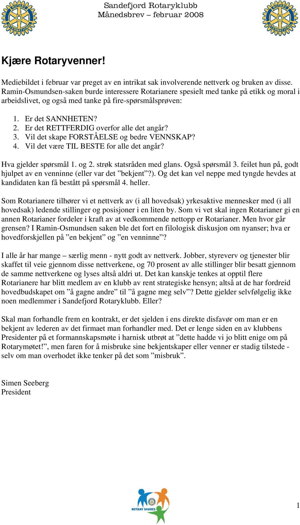 Er det RETTFERDIG overfor alle det angår? 3. Vil det skape FORSTÅELSE og bedre VENNSKAP? 4. Vil det være TIL BESTE for alle det angår? Hva gjelder spørsmål 1. og 2. strøk statsråden med glans.