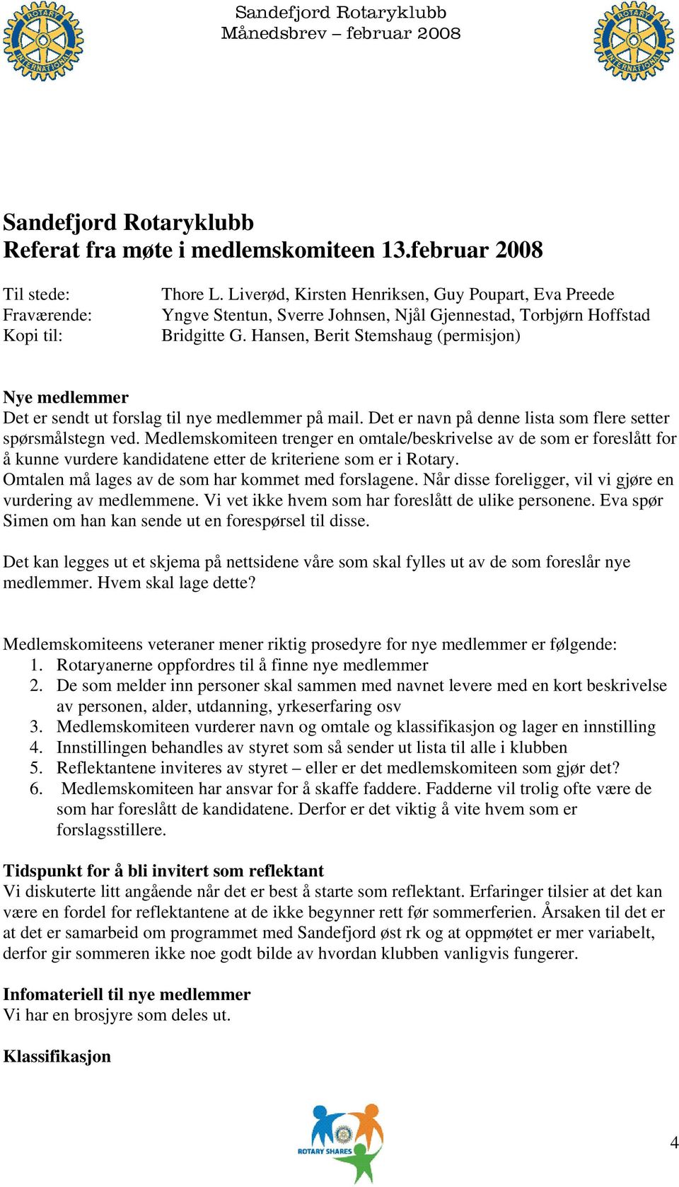 Hansen, Berit Stemshaug (permisjon) Nye medlemmer Det er sendt ut forslag til nye medlemmer på mail. Det er navn på denne lista som flere setter spørsmålstegn ved.